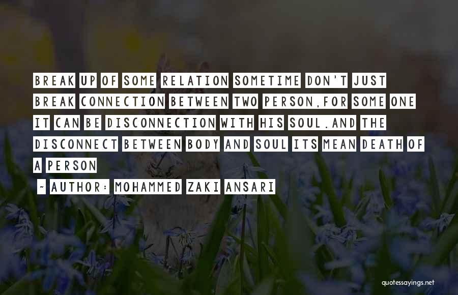 Mohammed Zaki Ansari Quotes: Break Up Of Some Relation Sometime Don't Just Break Connection Between Two Person,for Some One It Can Be Disconnection With