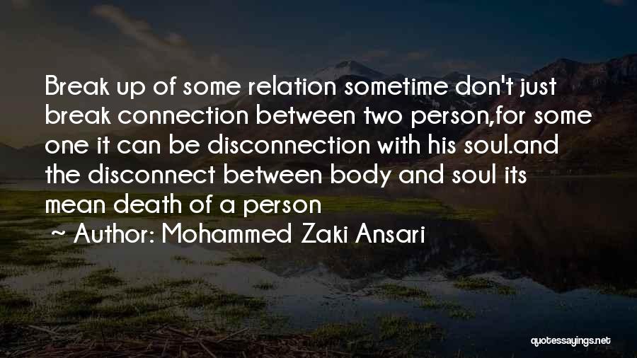 Mohammed Zaki Ansari Quotes: Break Up Of Some Relation Sometime Don't Just Break Connection Between Two Person,for Some One It Can Be Disconnection With