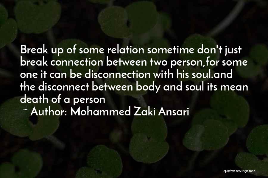 Mohammed Zaki Ansari Quotes: Break Up Of Some Relation Sometime Don't Just Break Connection Between Two Person,for Some One It Can Be Disconnection With