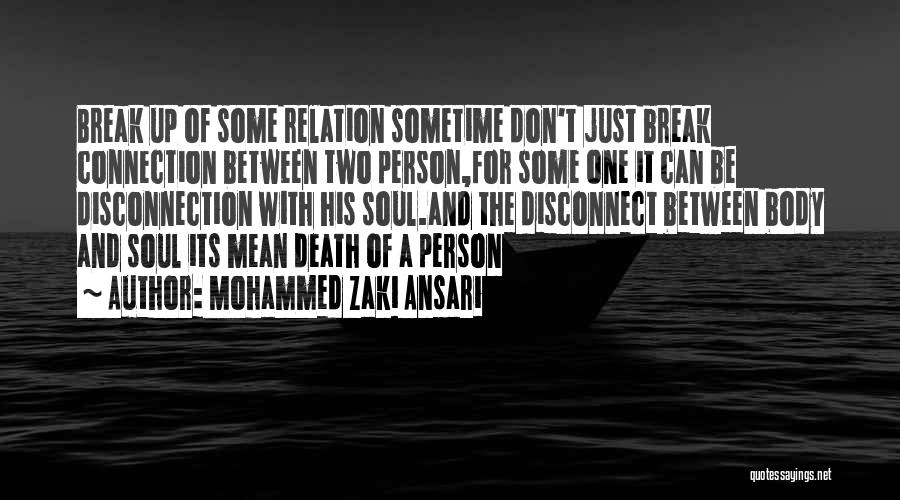 Mohammed Zaki Ansari Quotes: Break Up Of Some Relation Sometime Don't Just Break Connection Between Two Person,for Some One It Can Be Disconnection With