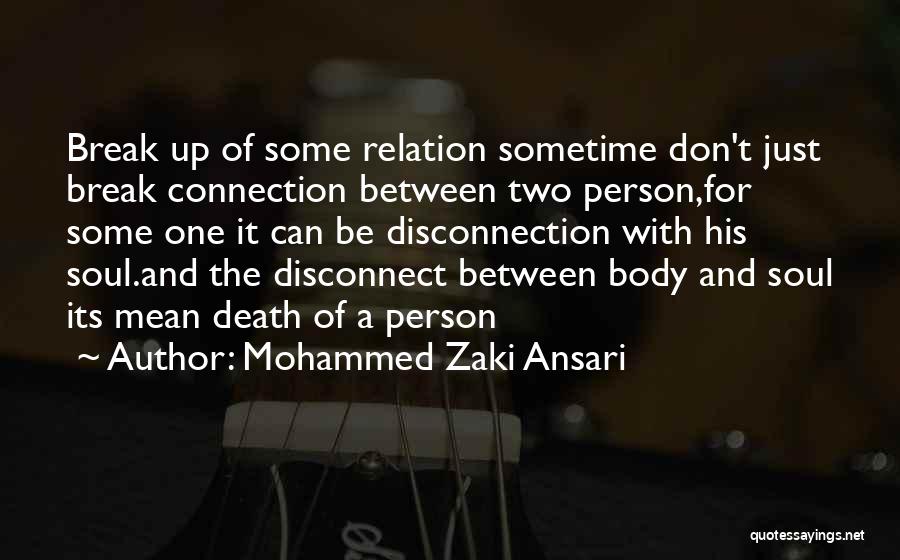 Mohammed Zaki Ansari Quotes: Break Up Of Some Relation Sometime Don't Just Break Connection Between Two Person,for Some One It Can Be Disconnection With