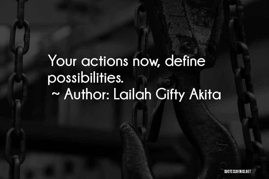 Lailah Gifty Akita Quotes: Your Actions Now, Define Possibilities.