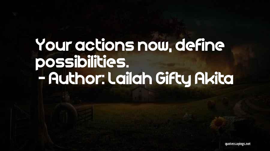 Lailah Gifty Akita Quotes: Your Actions Now, Define Possibilities.