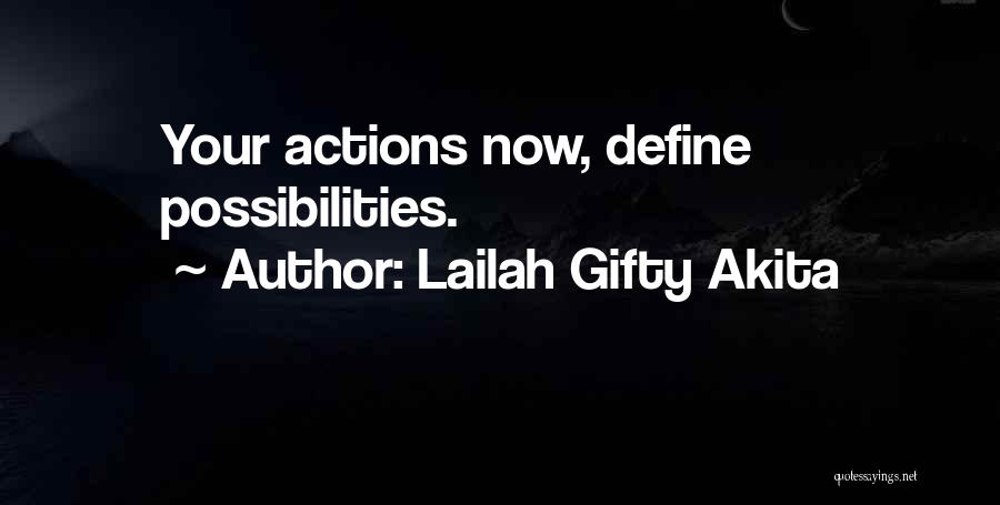 Lailah Gifty Akita Quotes: Your Actions Now, Define Possibilities.