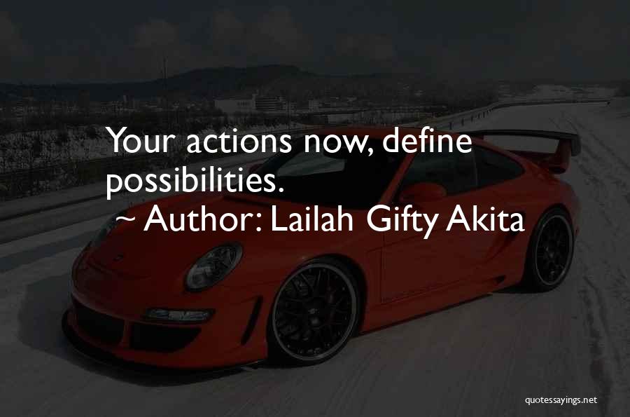 Lailah Gifty Akita Quotes: Your Actions Now, Define Possibilities.