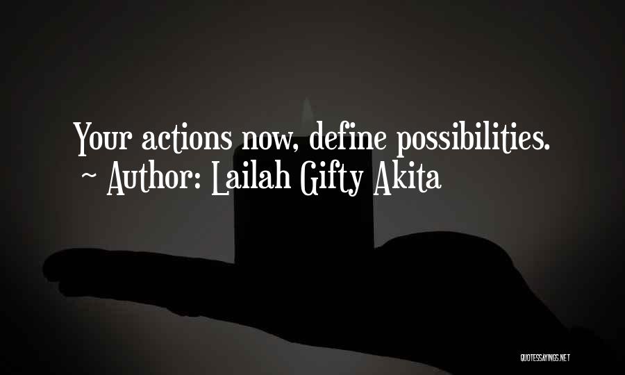 Lailah Gifty Akita Quotes: Your Actions Now, Define Possibilities.