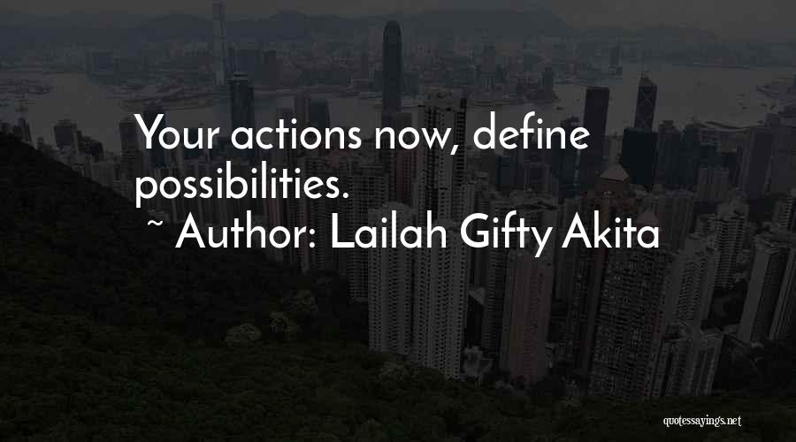 Lailah Gifty Akita Quotes: Your Actions Now, Define Possibilities.