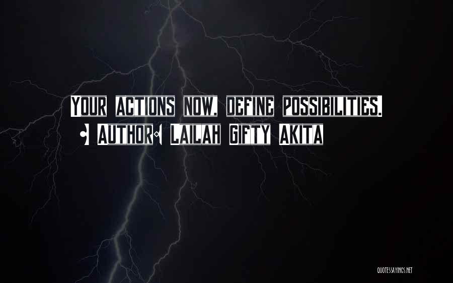 Lailah Gifty Akita Quotes: Your Actions Now, Define Possibilities.