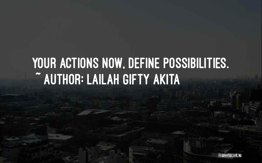 Lailah Gifty Akita Quotes: Your Actions Now, Define Possibilities.