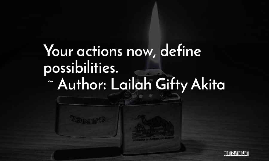 Lailah Gifty Akita Quotes: Your Actions Now, Define Possibilities.