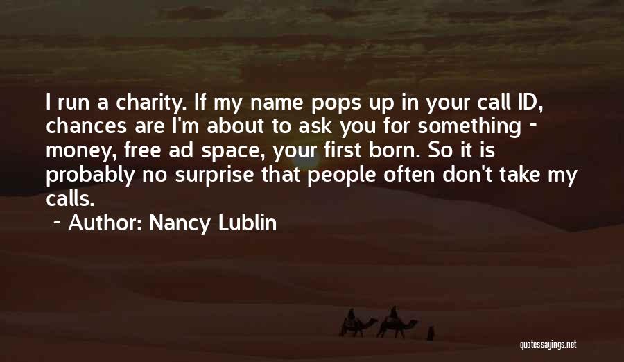 Nancy Lublin Quotes: I Run A Charity. If My Name Pops Up In Your Call Id, Chances Are I'm About To Ask You