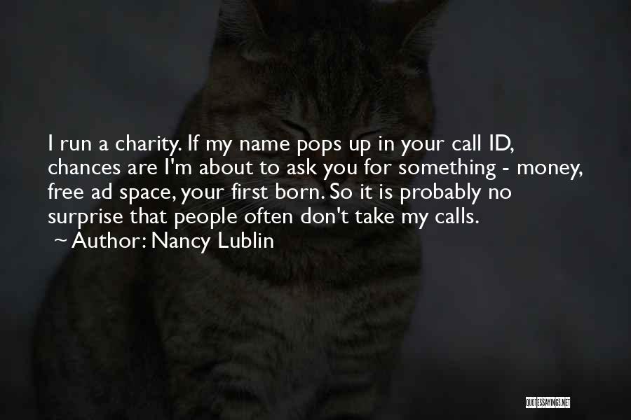 Nancy Lublin Quotes: I Run A Charity. If My Name Pops Up In Your Call Id, Chances Are I'm About To Ask You