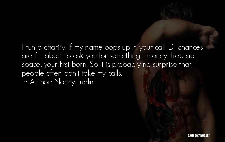 Nancy Lublin Quotes: I Run A Charity. If My Name Pops Up In Your Call Id, Chances Are I'm About To Ask You