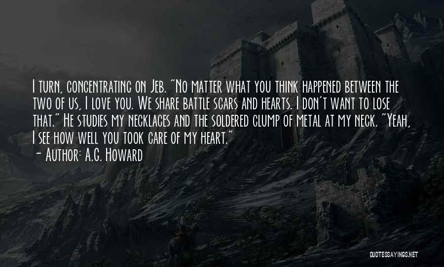 A.G. Howard Quotes: I Turn, Concentrating On Jeb. No Matter What You Think Happened Between The Two Of Us, I Love You. We