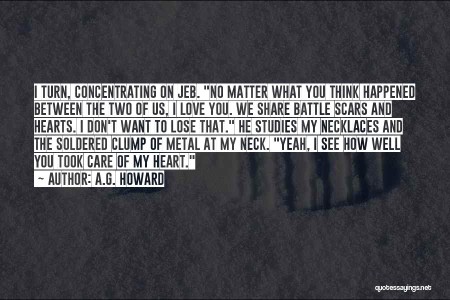 A.G. Howard Quotes: I Turn, Concentrating On Jeb. No Matter What You Think Happened Between The Two Of Us, I Love You. We