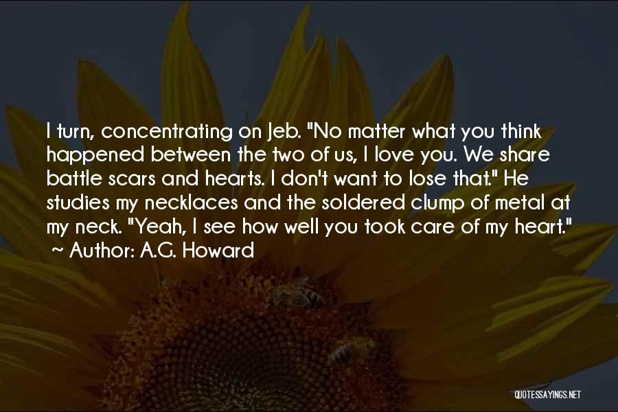 A.G. Howard Quotes: I Turn, Concentrating On Jeb. No Matter What You Think Happened Between The Two Of Us, I Love You. We