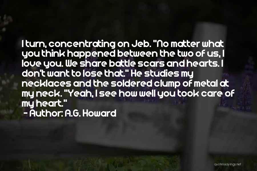 A.G. Howard Quotes: I Turn, Concentrating On Jeb. No Matter What You Think Happened Between The Two Of Us, I Love You. We