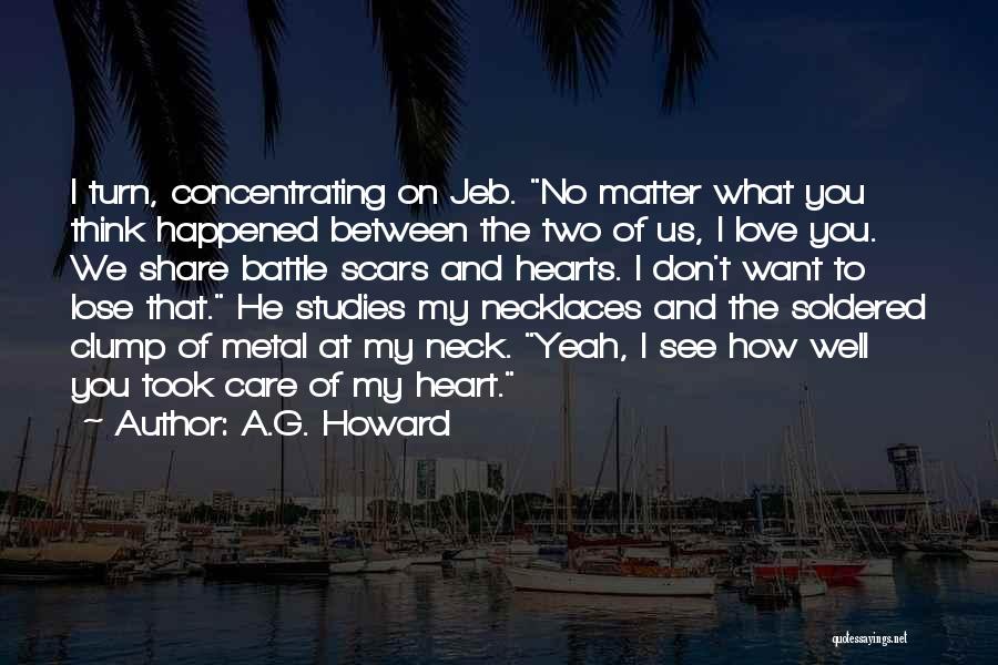 A.G. Howard Quotes: I Turn, Concentrating On Jeb. No Matter What You Think Happened Between The Two Of Us, I Love You. We