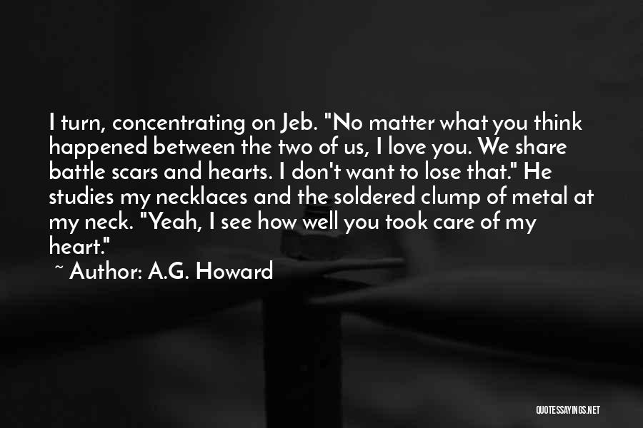 A.G. Howard Quotes: I Turn, Concentrating On Jeb. No Matter What You Think Happened Between The Two Of Us, I Love You. We