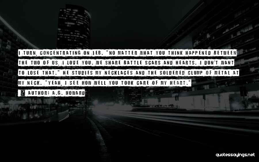 A.G. Howard Quotes: I Turn, Concentrating On Jeb. No Matter What You Think Happened Between The Two Of Us, I Love You. We
