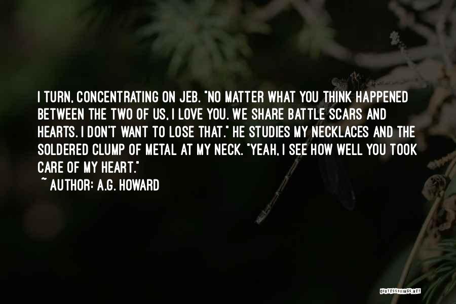 A.G. Howard Quotes: I Turn, Concentrating On Jeb. No Matter What You Think Happened Between The Two Of Us, I Love You. We