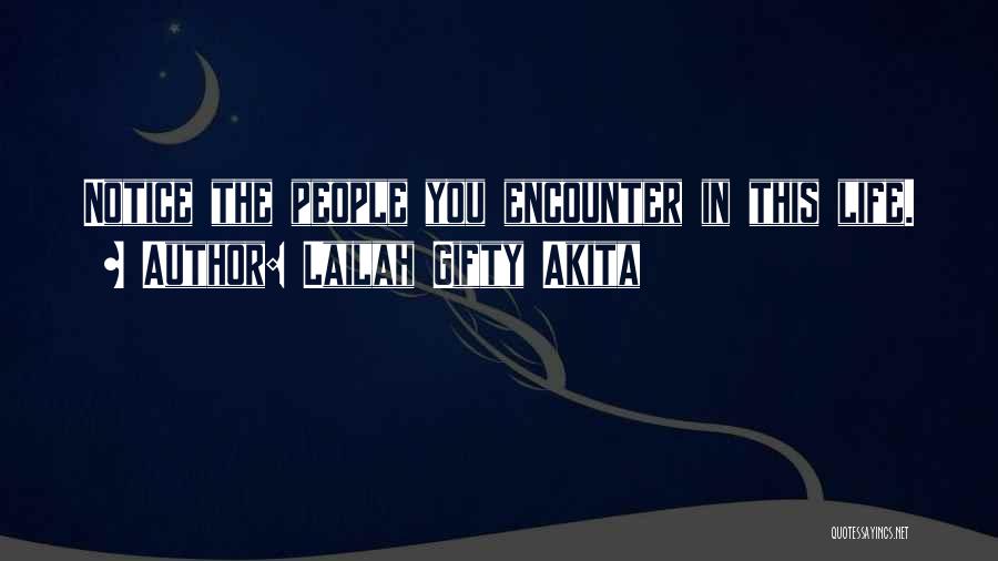 Lailah Gifty Akita Quotes: Notice The People You Encounter In This Life.