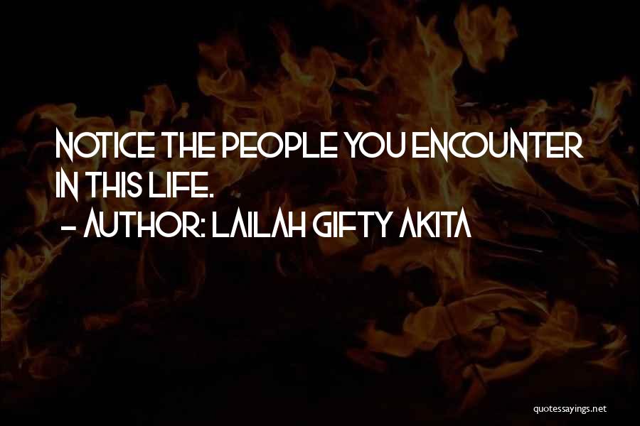 Lailah Gifty Akita Quotes: Notice The People You Encounter In This Life.