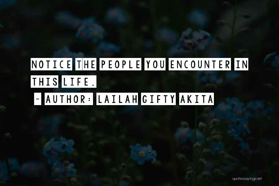 Lailah Gifty Akita Quotes: Notice The People You Encounter In This Life.