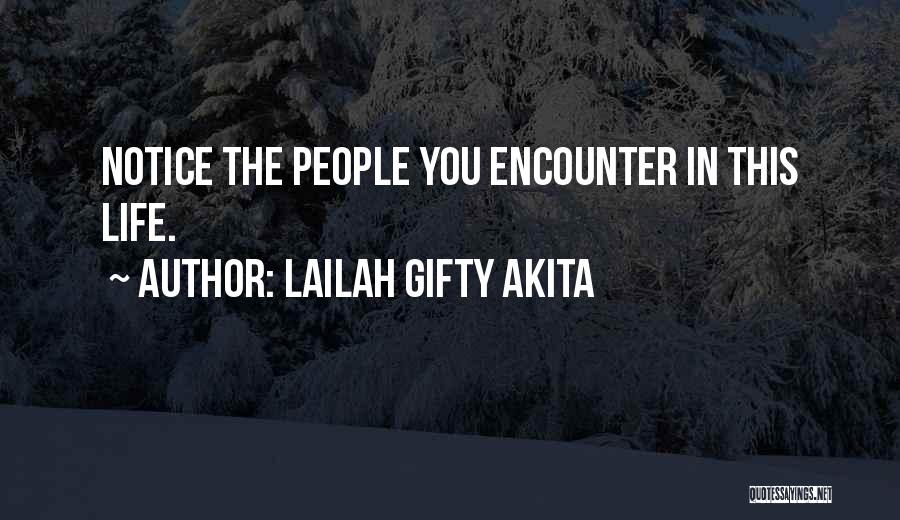 Lailah Gifty Akita Quotes: Notice The People You Encounter In This Life.