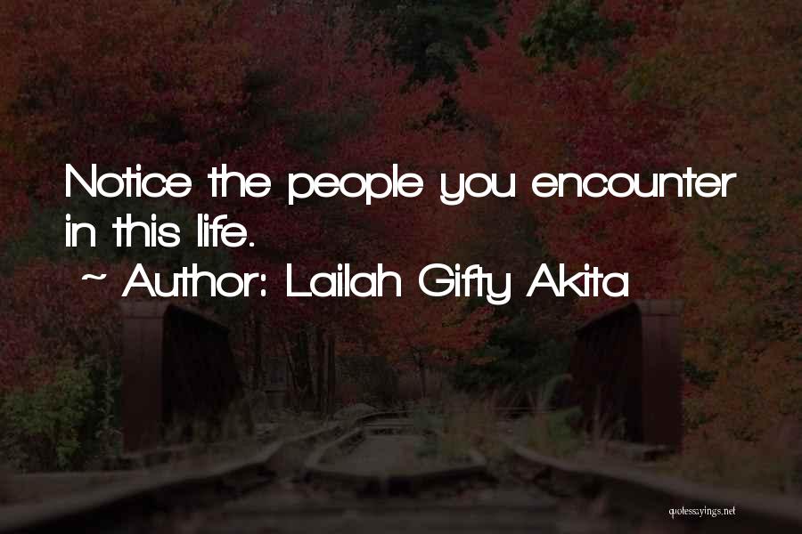 Lailah Gifty Akita Quotes: Notice The People You Encounter In This Life.