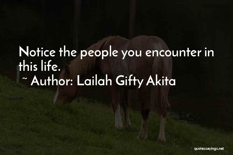 Lailah Gifty Akita Quotes: Notice The People You Encounter In This Life.