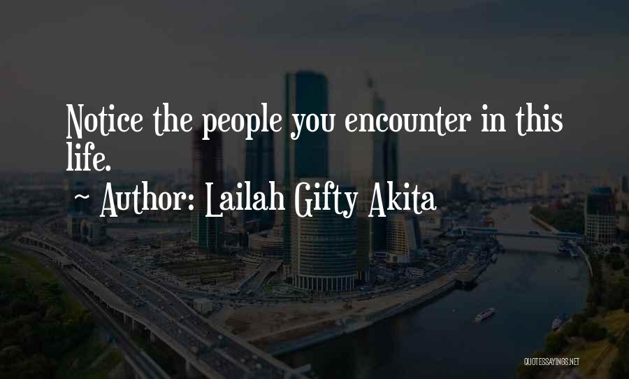 Lailah Gifty Akita Quotes: Notice The People You Encounter In This Life.