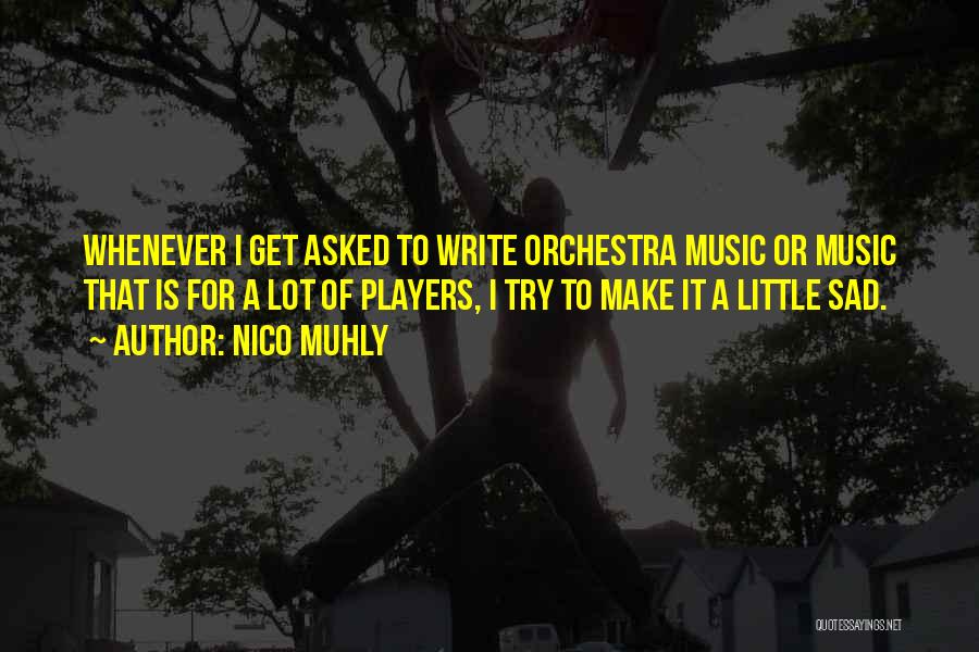 Nico Muhly Quotes: Whenever I Get Asked To Write Orchestra Music Or Music That Is For A Lot Of Players, I Try To