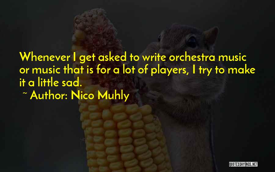 Nico Muhly Quotes: Whenever I Get Asked To Write Orchestra Music Or Music That Is For A Lot Of Players, I Try To