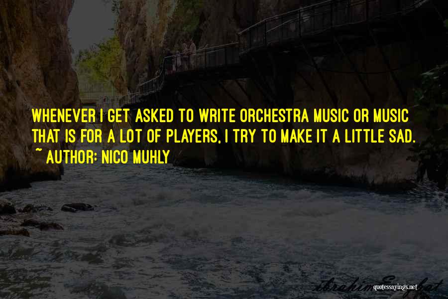 Nico Muhly Quotes: Whenever I Get Asked To Write Orchestra Music Or Music That Is For A Lot Of Players, I Try To