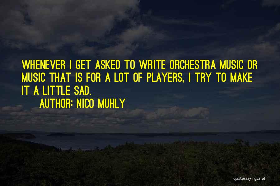 Nico Muhly Quotes: Whenever I Get Asked To Write Orchestra Music Or Music That Is For A Lot Of Players, I Try To