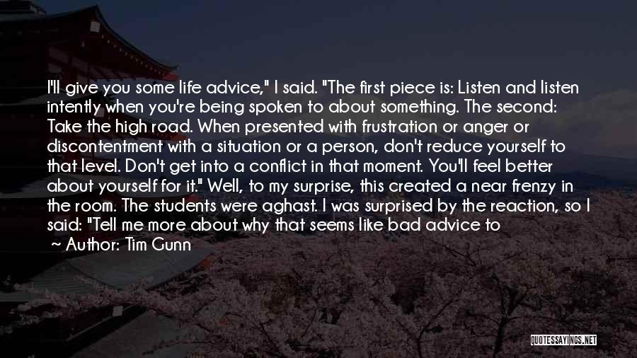 Tim Gunn Quotes: I'll Give You Some Life Advice, I Said. The First Piece Is: Listen And Listen Intently When You're Being Spoken