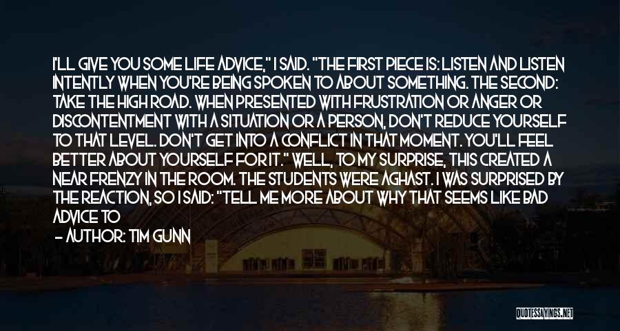 Tim Gunn Quotes: I'll Give You Some Life Advice, I Said. The First Piece Is: Listen And Listen Intently When You're Being Spoken