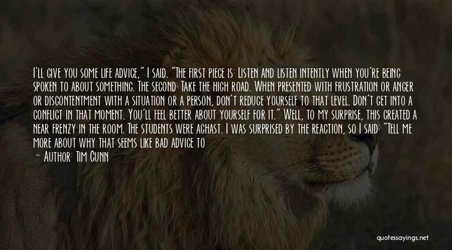 Tim Gunn Quotes: I'll Give You Some Life Advice, I Said. The First Piece Is: Listen And Listen Intently When You're Being Spoken