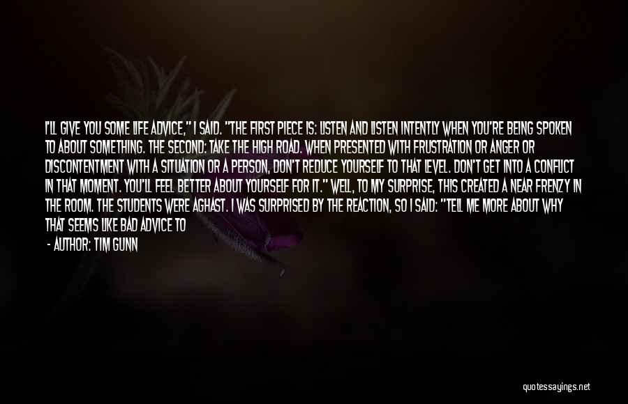 Tim Gunn Quotes: I'll Give You Some Life Advice, I Said. The First Piece Is: Listen And Listen Intently When You're Being Spoken