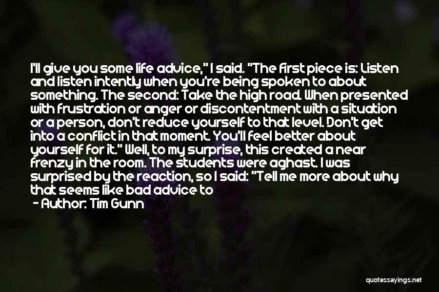 Tim Gunn Quotes: I'll Give You Some Life Advice, I Said. The First Piece Is: Listen And Listen Intently When You're Being Spoken