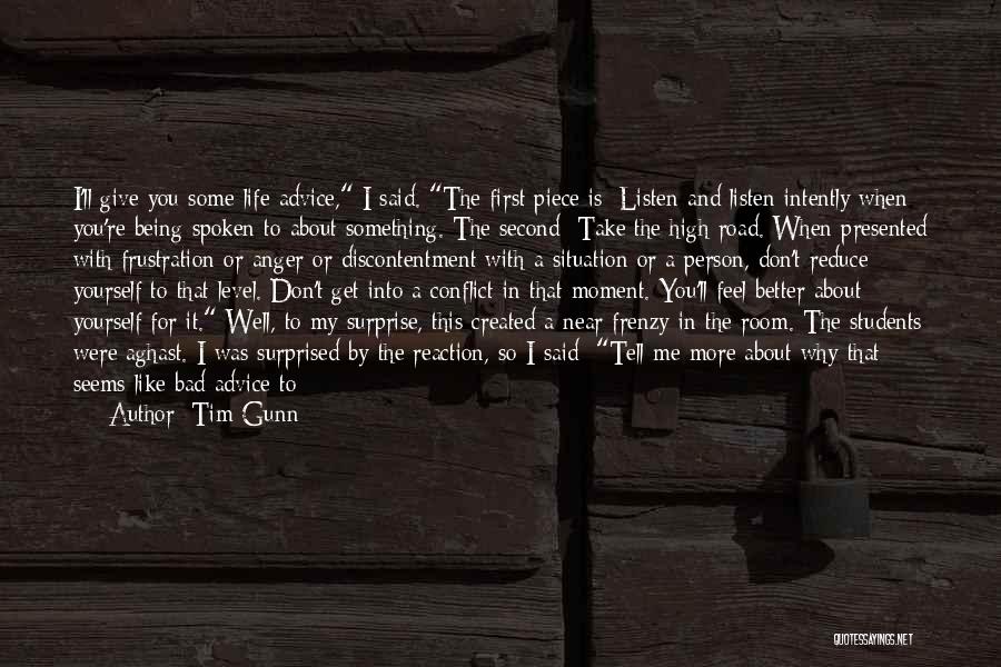 Tim Gunn Quotes: I'll Give You Some Life Advice, I Said. The First Piece Is: Listen And Listen Intently When You're Being Spoken