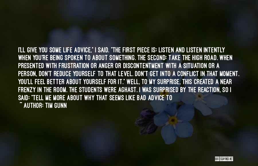 Tim Gunn Quotes: I'll Give You Some Life Advice, I Said. The First Piece Is: Listen And Listen Intently When You're Being Spoken