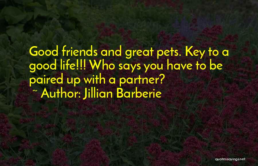 Jillian Barberie Quotes: Good Friends And Great Pets. Key To A Good Life!!! Who Says You Have To Be Paired Up With A