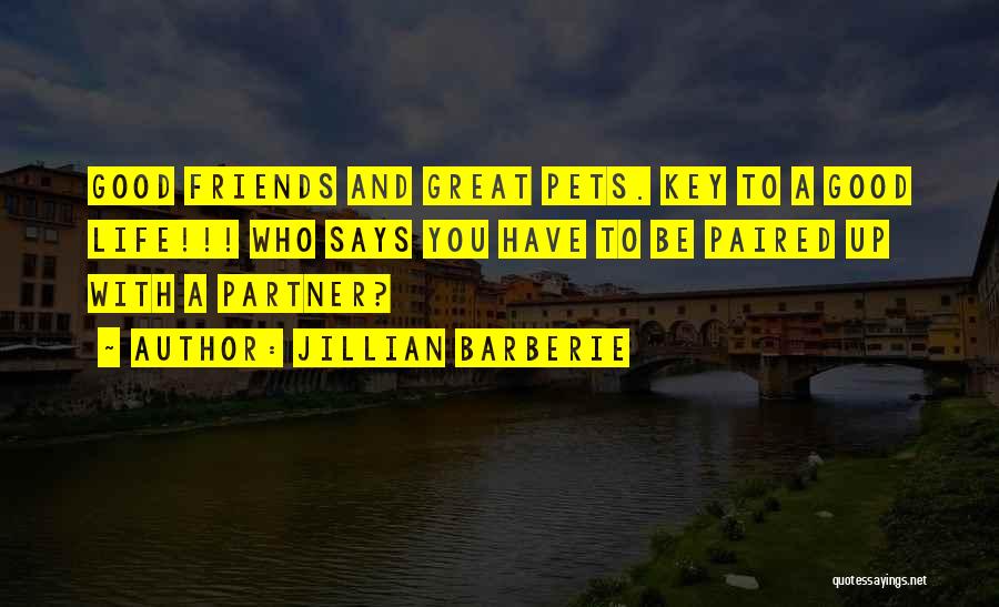 Jillian Barberie Quotes: Good Friends And Great Pets. Key To A Good Life!!! Who Says You Have To Be Paired Up With A