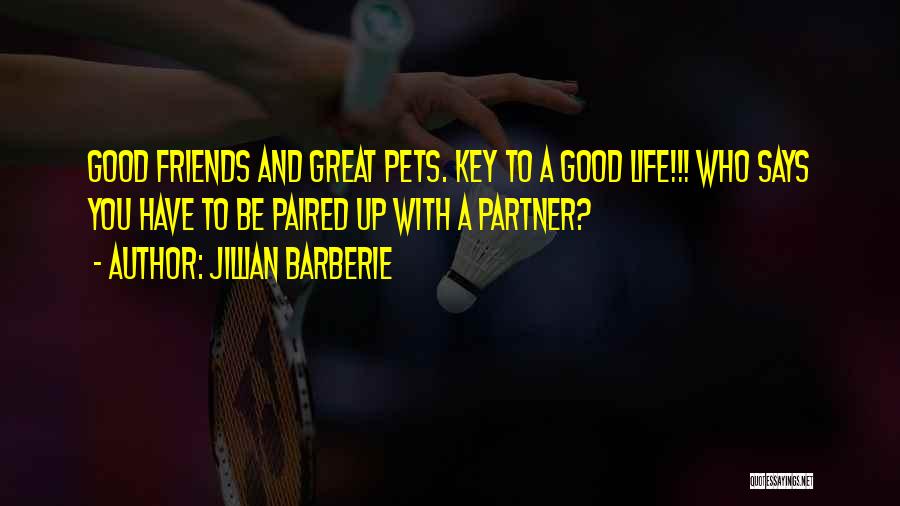 Jillian Barberie Quotes: Good Friends And Great Pets. Key To A Good Life!!! Who Says You Have To Be Paired Up With A