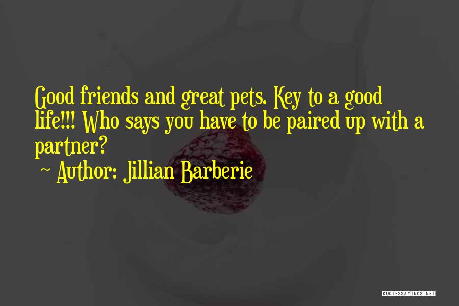 Jillian Barberie Quotes: Good Friends And Great Pets. Key To A Good Life!!! Who Says You Have To Be Paired Up With A