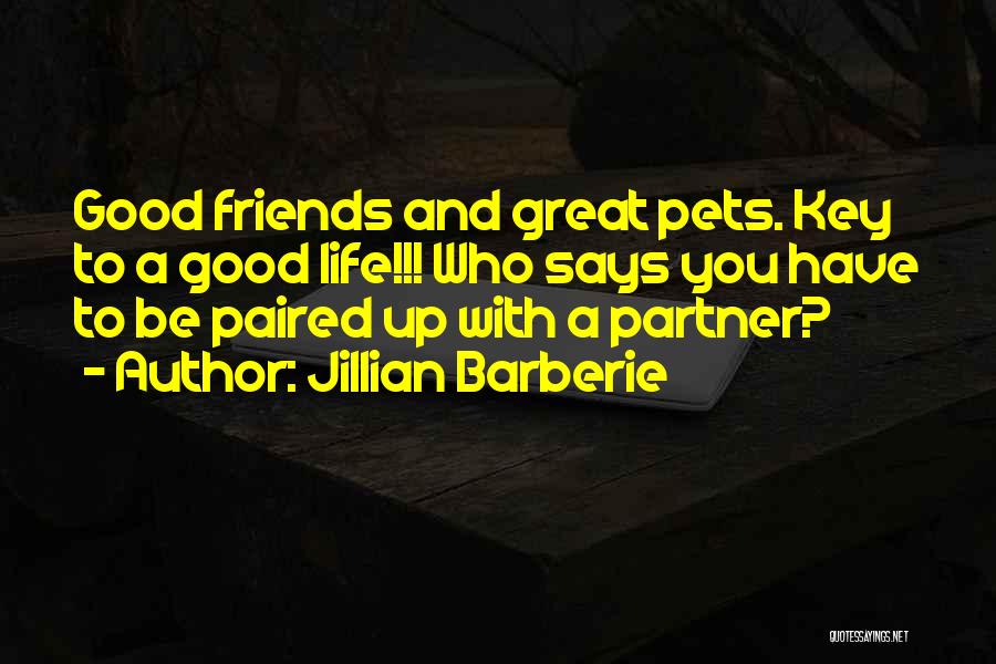 Jillian Barberie Quotes: Good Friends And Great Pets. Key To A Good Life!!! Who Says You Have To Be Paired Up With A