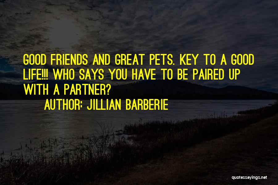 Jillian Barberie Quotes: Good Friends And Great Pets. Key To A Good Life!!! Who Says You Have To Be Paired Up With A