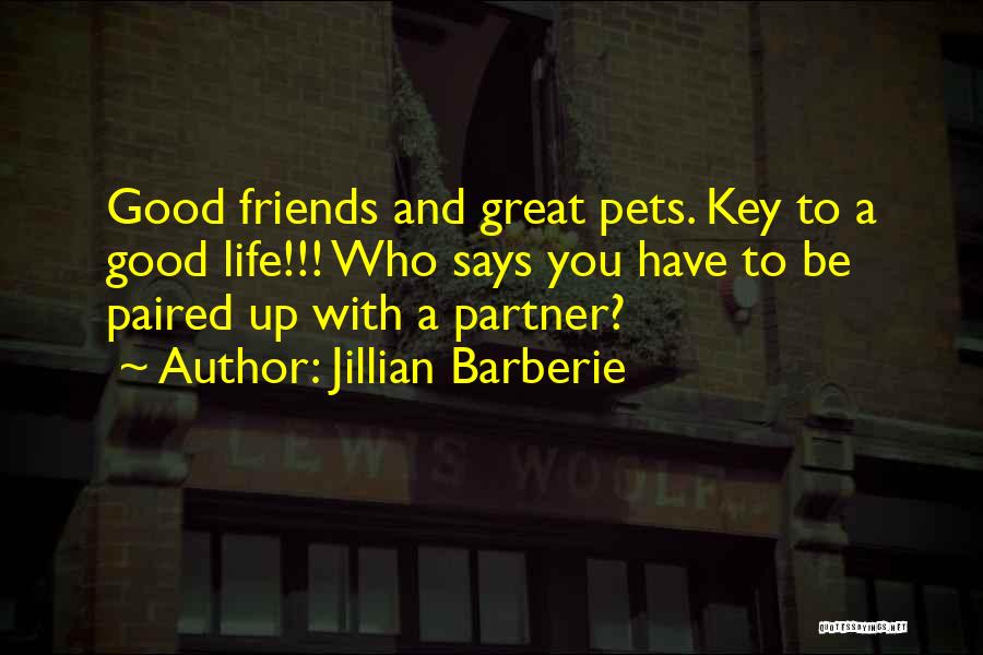 Jillian Barberie Quotes: Good Friends And Great Pets. Key To A Good Life!!! Who Says You Have To Be Paired Up With A